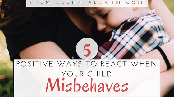 5 Positive Ways To React When Your Child Misbehaves