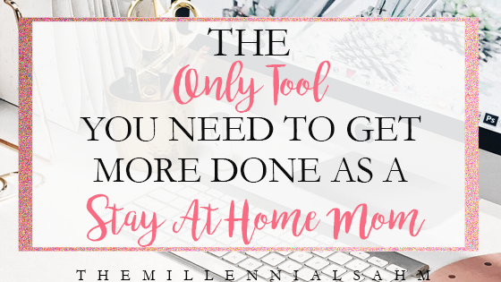 The Only Tool You Need Get More Done As A Stay-At-Home Mom
