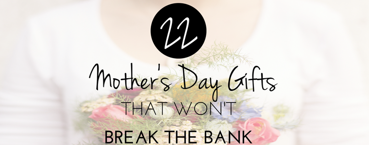 22 Mother’s Day Gifts That Won’t Break The Bank